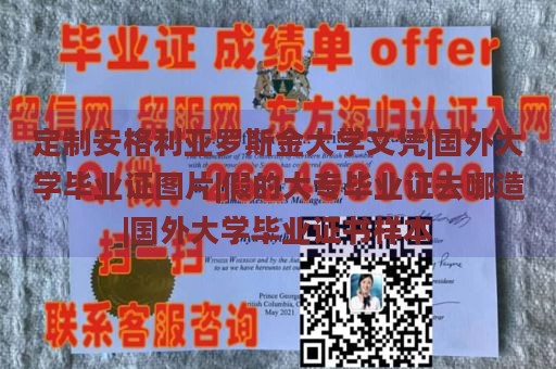 定制安格利亚罗斯金大学文凭|国外大学毕业证图片|假的大专毕业证去哪造|国外大学毕业证书样本